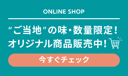 ONLINESHOP ご当地の味・数量限定！オリジナル商品販売中！いますぐチェック